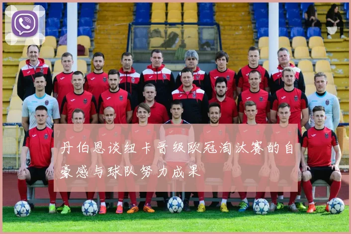丹伯恩谈纽卡晋级欧冠淘汰赛的自豪感与球队努力成果