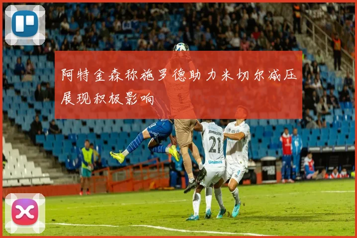 阿特金森称施罗德助力米切尔减压展现积极影响