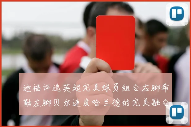 迪福评选英超完美球员组合右脚希勒左脚贝尔速度哈兰德的完美融合